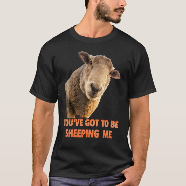 You've Got To Be Sheeping Me  Sheep Lambs Animal T-Shirt (Front)