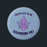 You've Got To Be Squidding Me 6 Cm Round Badge<br><div class="desc">"You've Got To Be Squidding Me" squid graphic designed by bCreative shows a cute purple squid! This makes a great gift for family, friends, or a treat for yourself! This funny graphic is a great addition to anyone's style. bCreative is a leading creator and licensor of original, trendy designs and...</div>