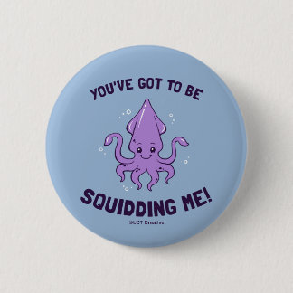 You've Got To Be Squidding Me 6 Cm Round Badge