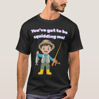 You've got to be squidding me! T-Shirt