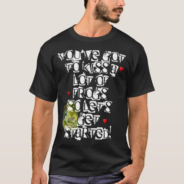 You've Got To Kiss A Lot Of Frogs T-Shirt (Front)
