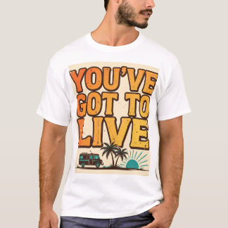 You've Got To Live Retro Type T-Shirt