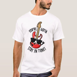 You've Gotta Stay In Tune Funny Guitar Pun  T-Shirt