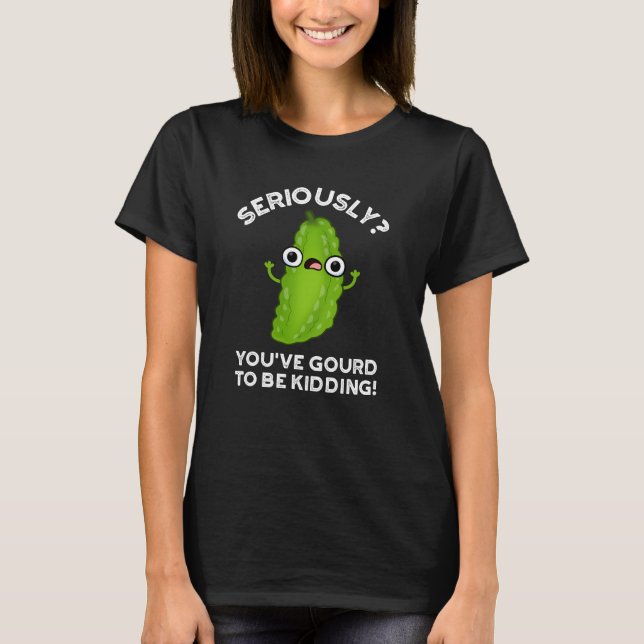 You've Gourd To Be Kidding Veggie Pun Dark BG T-Shirt (Front)