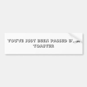 you've just been passed by a toaster bumper sticker