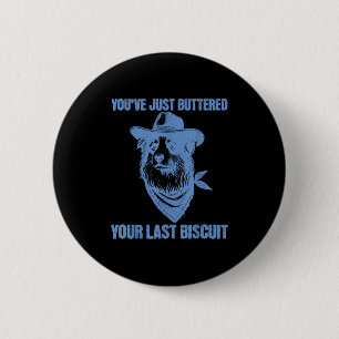 You've Just Buttered Your Last Biscuit Funny Cowbo 6 Cm Round Badge