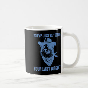 You've Just Buttered Your Last Biscuit Funny Cowbo Coffee Mug
