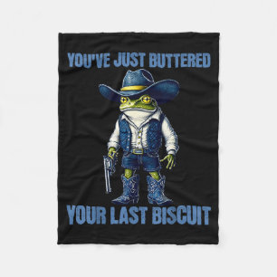 You've Just Buttered Your Last Biscuit Funny Cowbo Fleece Blanket
