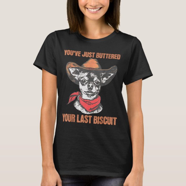 You've Just Buttered Your Last Biscuit Funny Cowbo T-Shirt (Front)