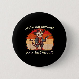 Youve Just Buttered Your Last Biscuit Western Cat 6 Cm Round Badge