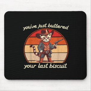 Youve Just Buttered Your Last Biscuit Western Cat Mouse Pad