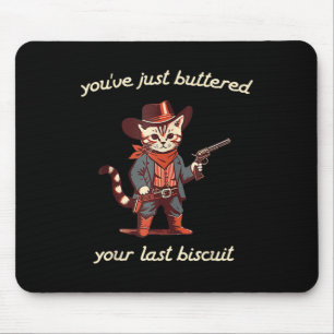 Youve Just Buttered Your Last Biscuit Western Cat Mouse Pad
