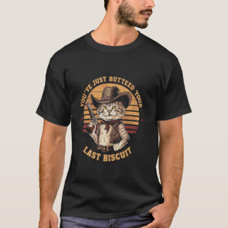 You've Just Buttered Your Last Biscuit Western Cat T-Shirt