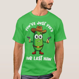 youve just yeed your last haw funny pickel T-Shirt