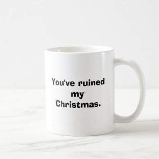 You've ruined my Christmas. Coffee Mug