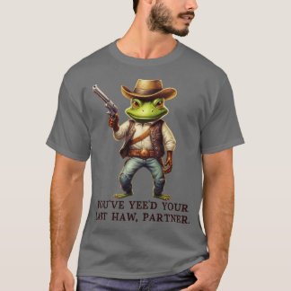 Youve Yeed Your Last Haw Partner Cowboy Frog TShir T-Shirt