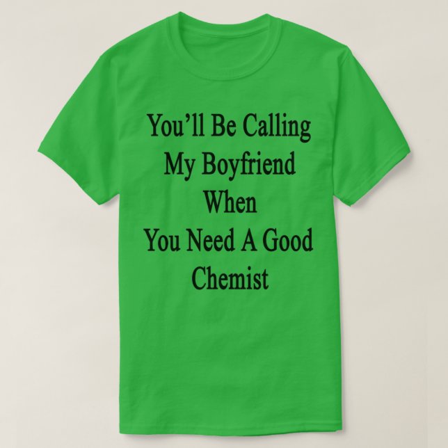 Youx27ll Be Calling My Boyfriend When You Need A G T-Shirt (Design Front)