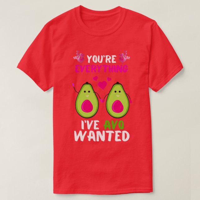Youx27re Everything AVO Wanted Funny Avocado Valen T-Shirt (Design Front)