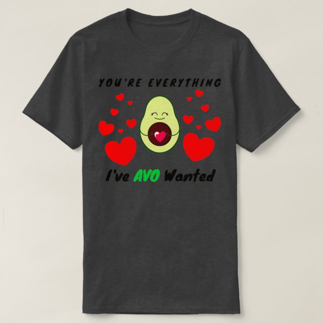 Youx27re Everything AVO Wanted Funny Avocado Valen T-Shirt (Design Front)