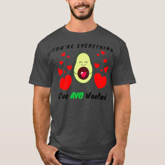 Youx27re Everything AVO Wanted Funny Avocado Valen T-Shirt
