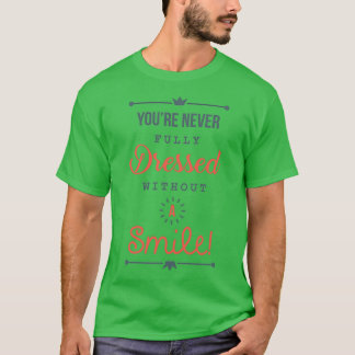 Youx27re Never Fully Dressed Without a Smile Be In T-Shirt