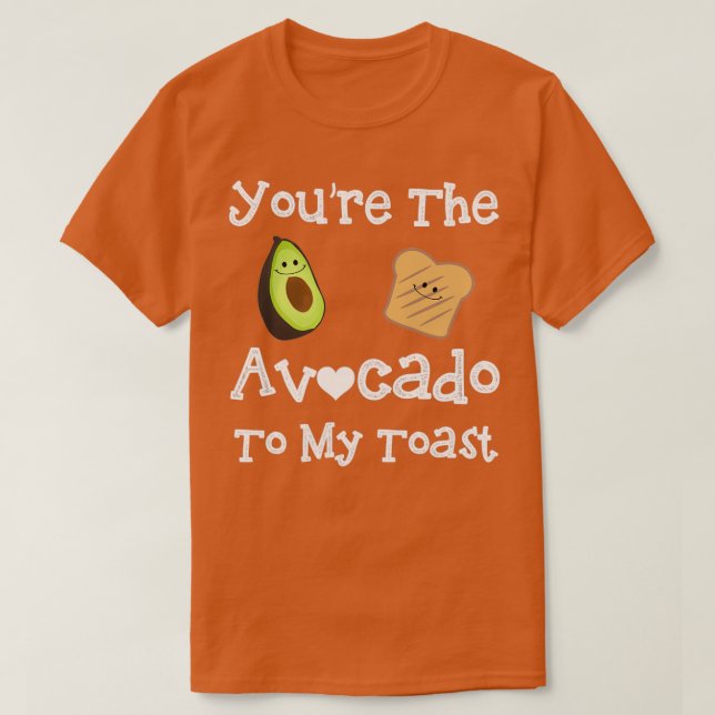 Youx27re the Avocado To My Toast 12 T-Shirt (Design Front)