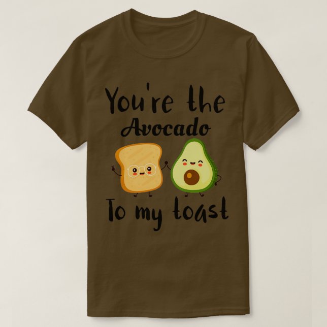 youx27re the avocado to my toast 13 T-Shirt (Design Front)