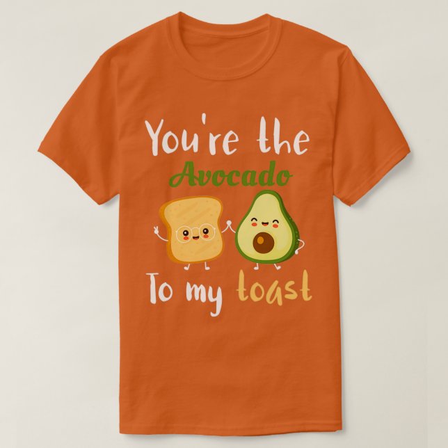 youx27re the avocado to my toast 1 T-Shirt (Design Front)