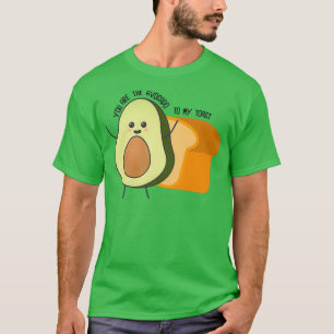 Youx27re the avocado to my toast 7 T-Shirt