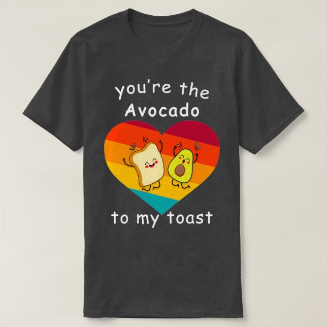 youx27re the Avocado To My Toast gift birthday T-Shirt (Design Front)