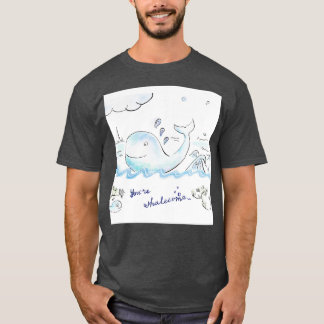 Youx27re whalecome 2 T-Shirt