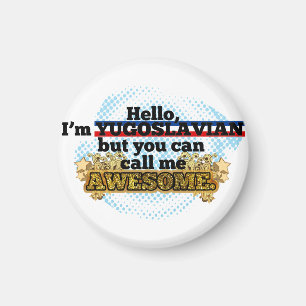 Yugoslavian, but call me Awesome Magnet