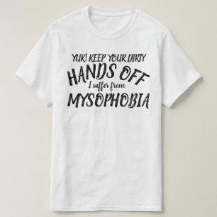 Yuk hands off I suffer from mysophobia t-shirt