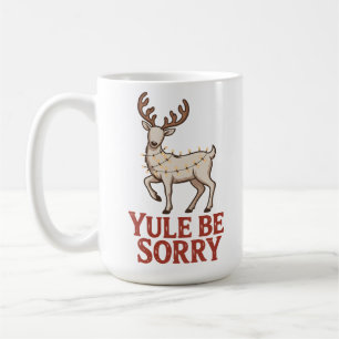 Yule Be Sorry Coffee Mug