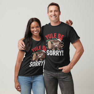 Yule be sorry T-Shirt