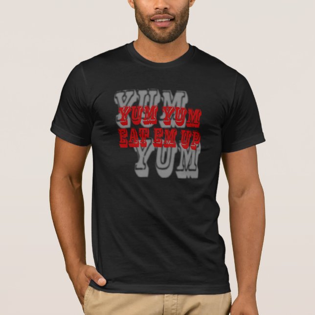 "Yum Yum Eat Em Up" T-Shirt (Front)