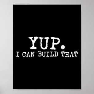 Yup I Can Build That Funny Woodworking Carpenter Q Poster