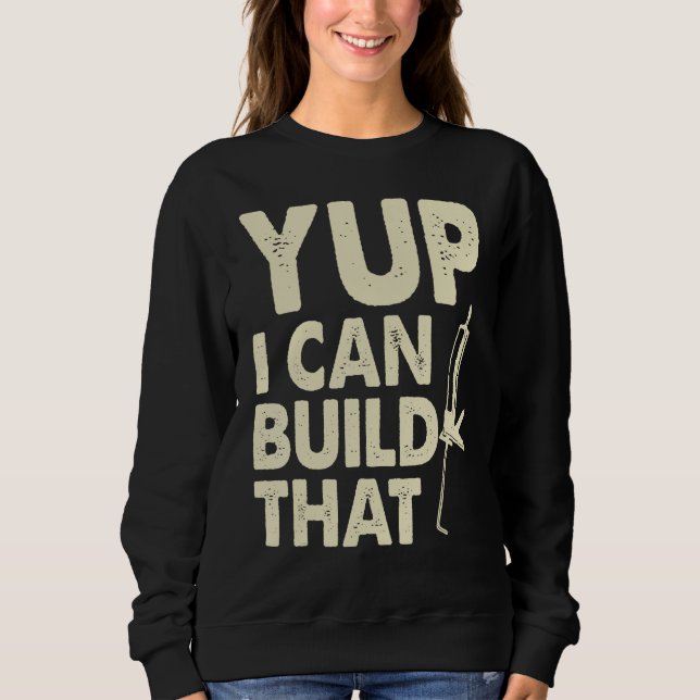 Yup I Can Build That  Handymen Caulking Gun Sweatshirt (Front)