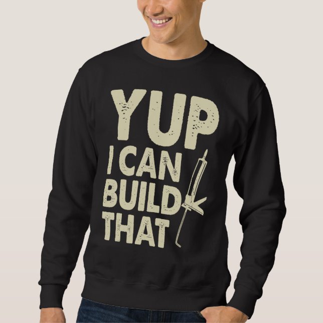 Yup I Can Build That  Handymen Caulking Gun Sweatshirt (Front)