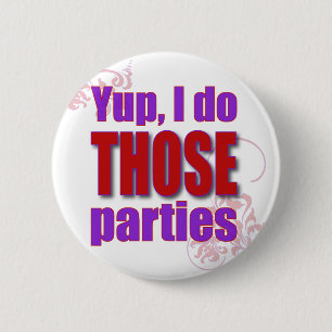 Yup, I do THOSE parties! 6 Cm Round Badge
