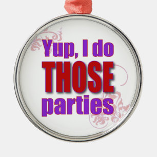 Yup, I do THOSE parties! Metal Ornament