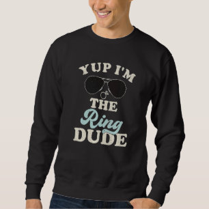 Yup I'm The Ring Dude Bearer Wedding Party Sweatshirt