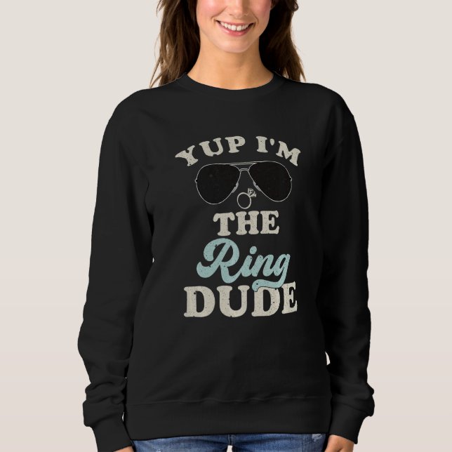 Yup I'm The Ring Dude Bearer Wedding Party Sweatshirt (Front)