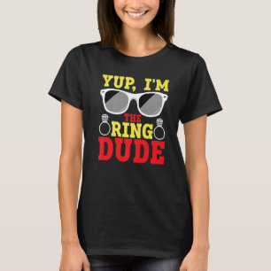 Yup I'm The Ring Dude Ring Bearer T-Shirt
