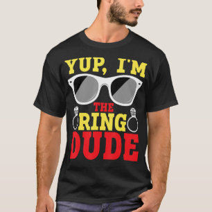 Yup I'm The Ring Dude Ring Bearer T-Shirt