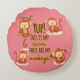 Yup! This is My Circus These Are My Four Monkeys Round Cushion