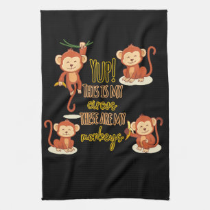 Yup! This is My Circus These Are My Four Monkeys Tea Towel