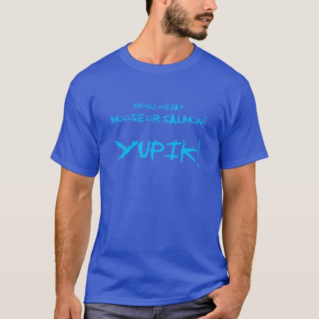 Yupik Joke Should We Eat Moose or Salmon Yupik T-Shirt (Front)