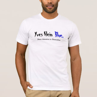 Yves Klein Blue...Draw Attention to Themselves T-Shirt