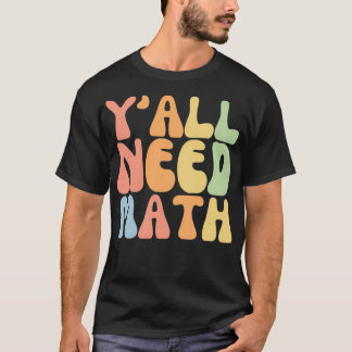Yx27all Need Math Funny Mathematics Students Teach T-Shirt